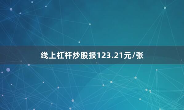 线上杠杆炒股报123.21元/张