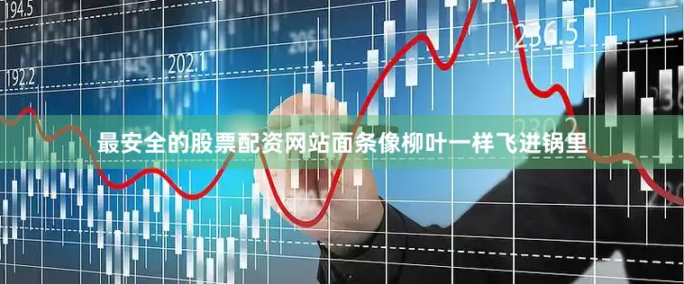 最安全的股票配资网站面条像柳叶一样飞进锅里