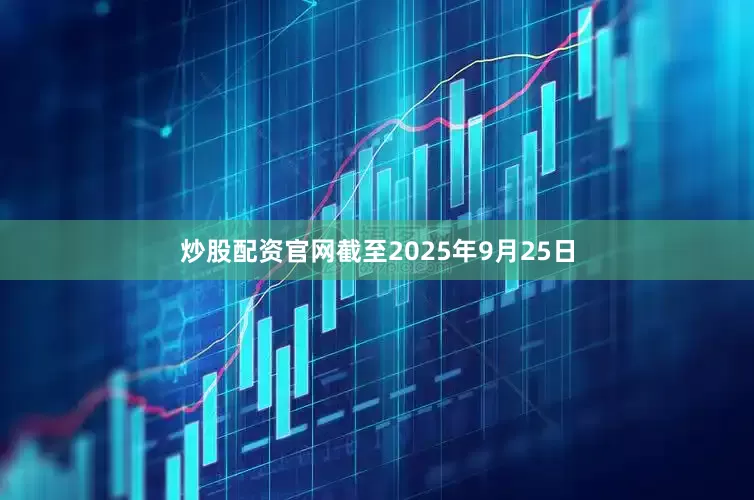 炒股配资官网截至2025年9月25日